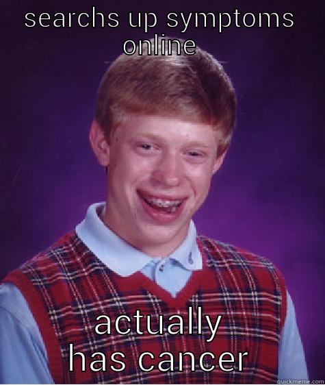 SEARCHS UP SYMPTOMS ONLINE ACTUALLY HAS CANCER Bad Luck Brian