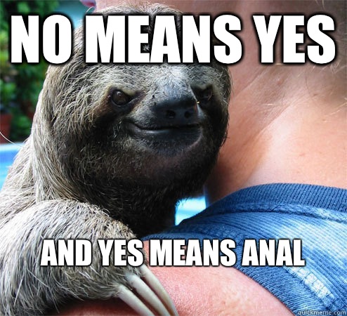 No means yes And yes means anal
 - No means yes And yes means anal
  Suspiciously Evil Sloth