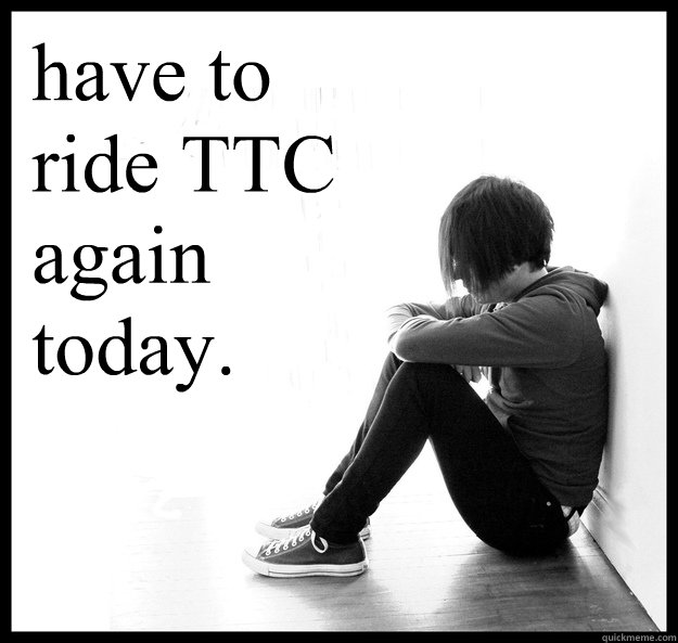 have to ride TTC again today.  Sad Youth