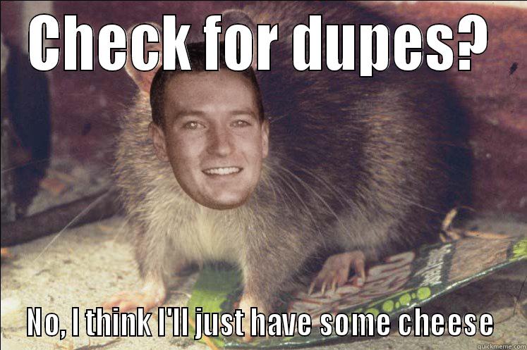 CHECK FOR DUPES? NO, I THINK I'LL JUST HAVE SOME CHEESE Misc