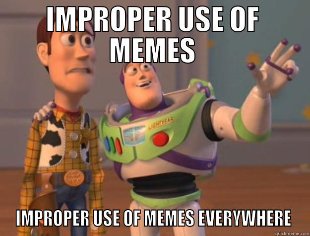 IMPROPER USE OF MEMES IMPROPER USE OF MEMES EVERYWHERE Toy Story