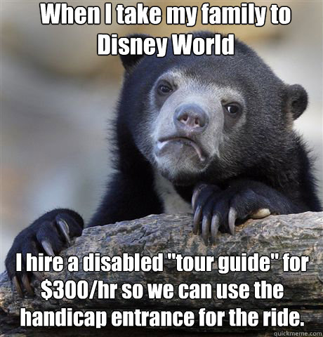 When I take my family to Disney World I hire a disabled 