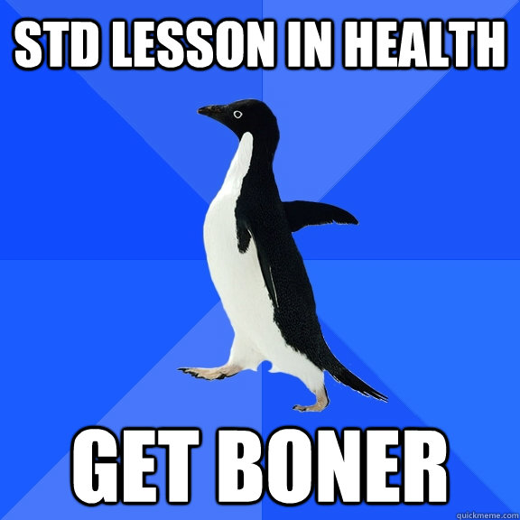 Std lesson in health Get boner    Socially Awkward Penguin