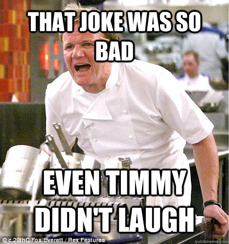 THAT JOKE WAS SO BAD EVEN TIMMY DIDN'T LAUGH  gordon ramsay