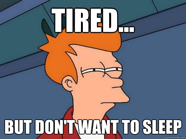 tired... but don't want to sleep  Futurama Fry