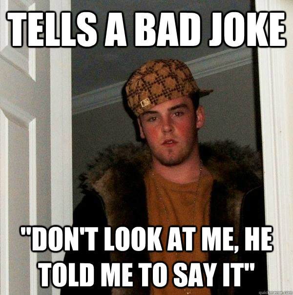 Tells a bad joke 