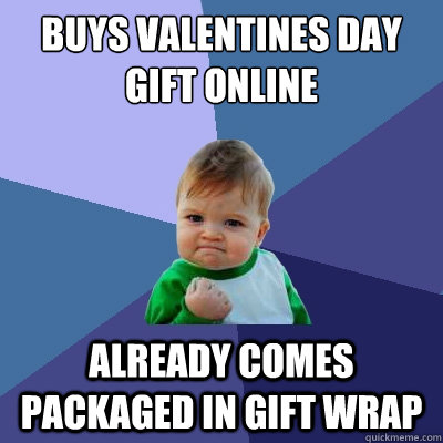 buys valentines day gift online already comes packaged in gift wrap  Success Kid