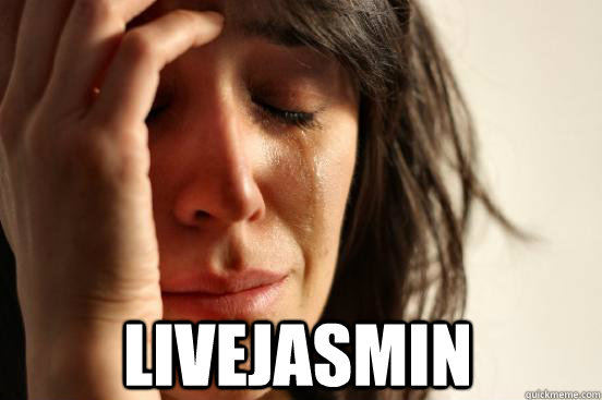  livejasmin -  livejasmin  First World Problems