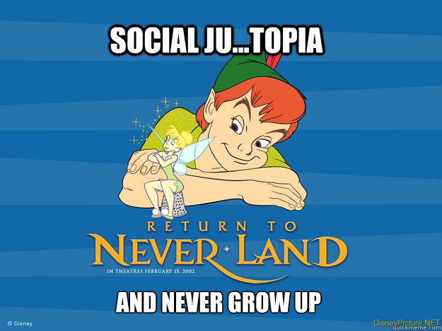 Social ju...topia and never grow up - Social ju...topia and never grow up  Peter pan