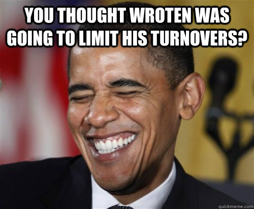 You thought Wroten was going to limit his turnovers?   Scumbag Obama