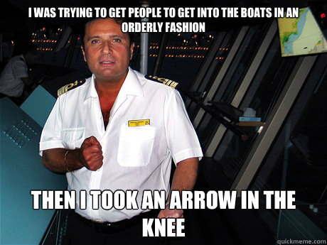 I was trying to get people to get into the boats in an orderly fashion then i took an arrow in the knee  Schettino