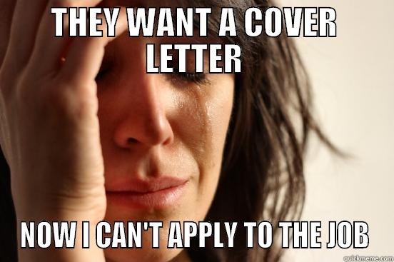 THEY WANT A COVER LETTER NOW I CAN'T APPLY TO THE JOB First World Problems