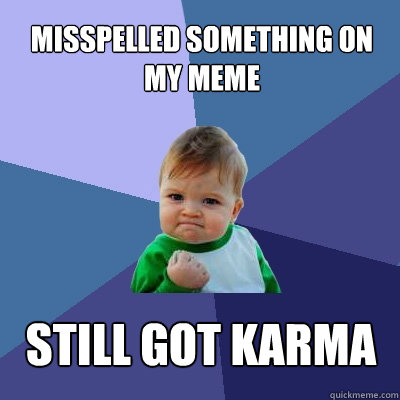 Misspelled something on my meme still got karma  Success Kid