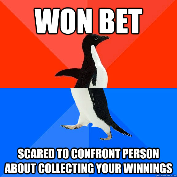 won bet scared to confront person about collecting your winnings   Socially Awesome Awkward Penguin