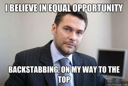 I believe in equal opportunity backstabbing, on my way to the top - I believe in equal opportunity backstabbing, on my way to the top  Misc