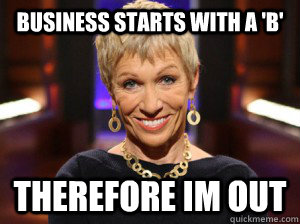 Business starts with a 'b' Therefore im out - Business starts with a 'b' Therefore im out  Business Savvy Barbara