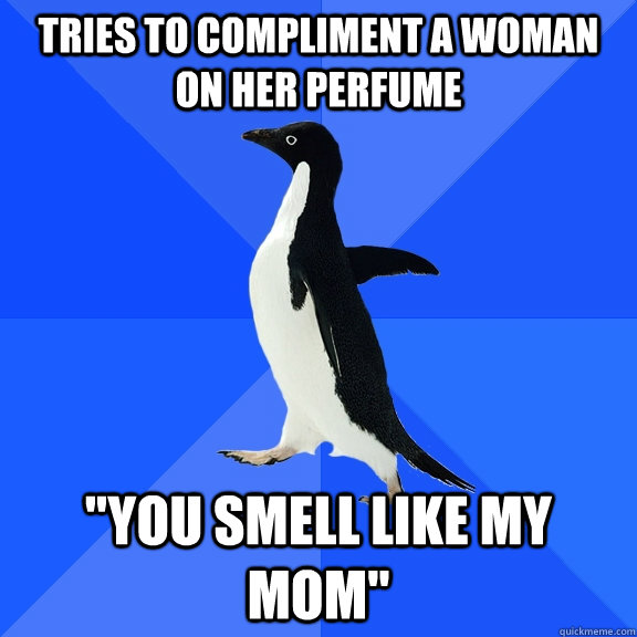 Tries to compliment a woman on her perfume 