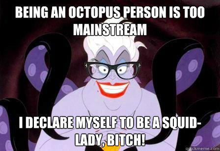 Being an octopus person is too mainstream I declare myself to be a squid-lady, bitch!  Hipstersula