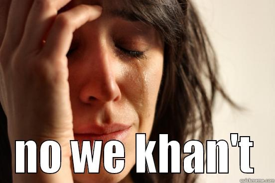  NO WE KHAN'T First World Problems