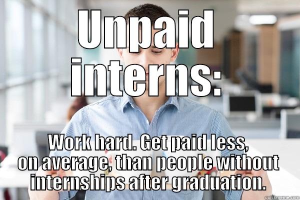 Unpaid intern - UNPAID INTERNS: WORK HARD. GET PAID LESS, ON AVERAGE, THAN PEOPLE WITHOUT INTERNSHIPS AFTER GRADUATION. Misc