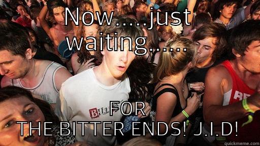 NOW.....JUST WAITING...... FOR THE BITTER ENDS! J.I.D! Sudden Clarity Clarence