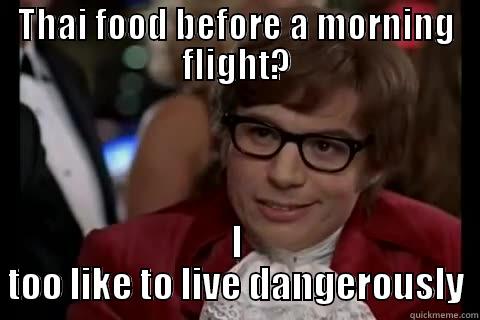 THAI FOOD BEFORE A MORNING FLIGHT? I TOO LIKE TO LIVE DANGEROUSLY live dangerously 