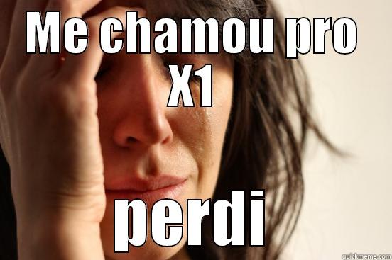 ME CHAMOU PRO X1 PERDI First World Problems