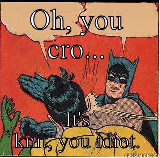 OH, YOU CRO... IT'S KNIT, YOU IDIOT. Slappin Batman