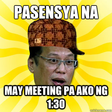 Pasensya na May meeting pa ako ng 1:30 - Pasensya na May meeting pa ako ng 1:30  Scumbag Noynoy