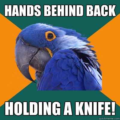 Hands behind Back HOLDING A KNIFE!  Paranoid Parrot