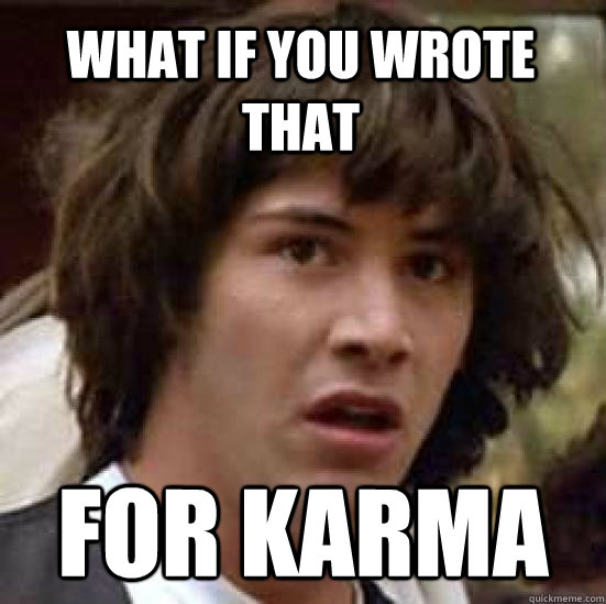 What if you wrote that for karma  conspiracy keanu