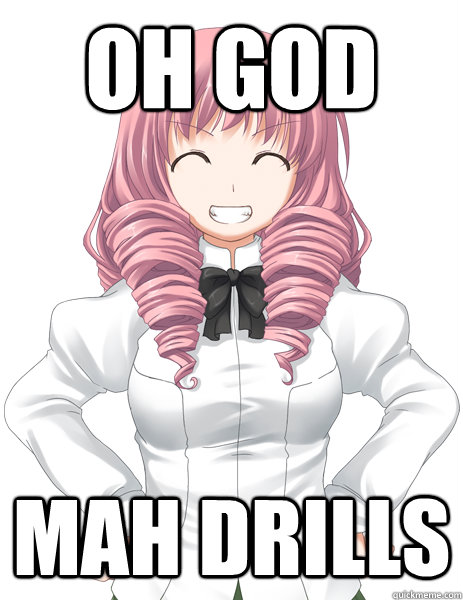 oh god mah drills  OH GOD MAH DRILLS