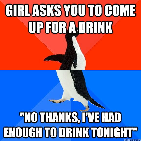 Girl asks you to come up for a drink 