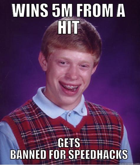 WINS 5M FROM A HIT GETS BANNED FOR SPEEDHACKS Bad Luck Brian