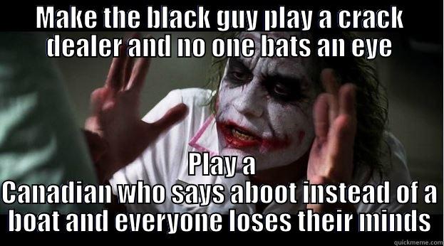 MAKE THE BLACK GUY PLAY A CRACK DEALER AND NO ONE BATS AN EYE  PLAY A CANADIAN WHO SAYS ABOOT INSTEAD OF A BOAT AND EVERYONE LOSES THEIR MINDS Joker Mind Loss