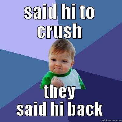 SAID HI TO CRUSH THEY SAID HI BACK Success Kid