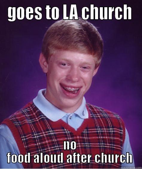 GOES TO LA CHURCH NO FOOD ALOUD AFTER CHURCH Bad Luck Brian