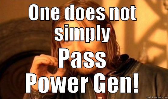 ONE DOES NOT SIMPLY PASS POWER GEN! Boromir