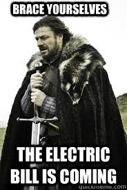 Brace Yourselves The electric bill is coming - Brace Yourselves The electric bill is coming  Brace Yourselves