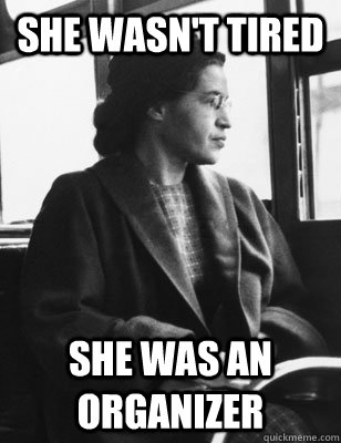 She wasn't tired She was an organizer  Rosa Parks