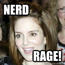 nerd rage! - nerd rage!  Tina Fey