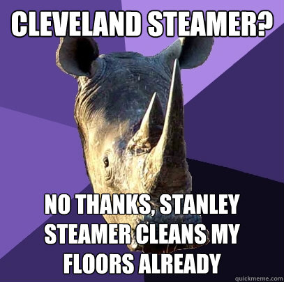 Cleveland Steamer? No thanks, Stanley Steamer cleans my floors already  Sexually Oblivious Rhino