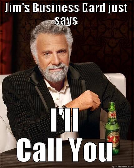 JIM'S BUSINESS CARD JUST SAYS I'LL CALL YOU The Most Interesting Man In The World