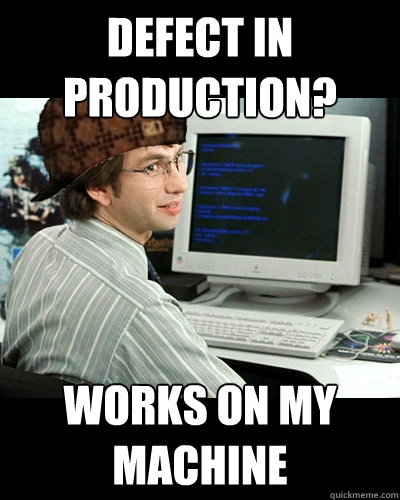 defect in production? works on my machine - defect in production? works on my machine  Scumbag developer