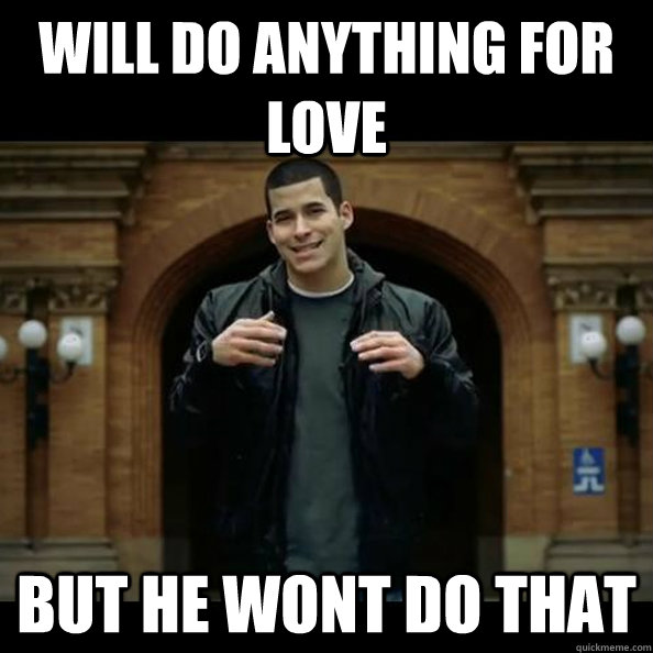 Will do anything for love But he wont do that  Hypocrite Bethke