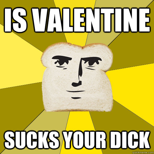 Is Valentine sucks your dick - Is Valentine sucks your dick  Misc