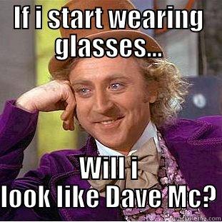 IF I START WEARING GLASSES... WILL I LOOK LIKE DAVE MC? Condescending Wonka