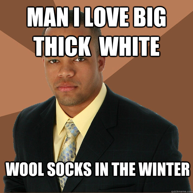 Man I love big thick  white wool socks in the winter  Successful Black Man