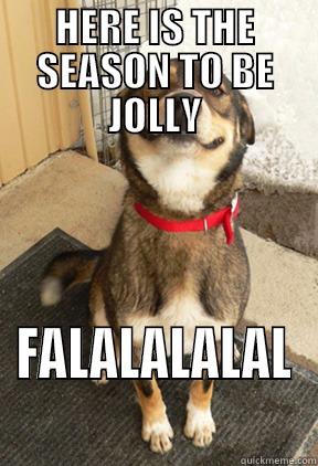 HERE IS THE SEASON TO BE JOLLY FALALALALAL Good Dog Greg