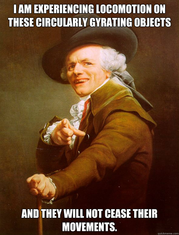 I am experiencing locomotion on these circularly gyrating objects and they will not cease their movements.  Joseph Ducreux